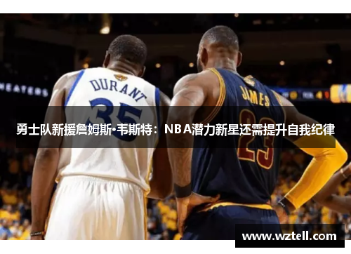 勇士队新援詹姆斯·韦斯特：NBA潜力新星还需提升自我纪律